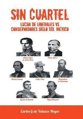 bokomslag Sin Cuartel Lucha de Liberales Vs Conservadores Siglo XIX, Mexico