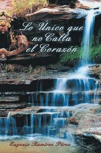 bokomslag Lo Unico Que No Calla El Corazon