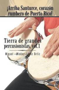 bokomslag Arriba Santurce, Corazon Rumbero de Puerto Rico! Tierra de Grandes Percusionistas, Vol. 1