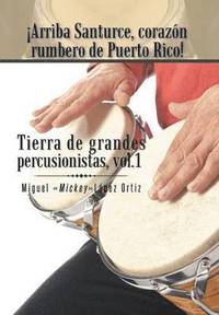 bokomslag Arriba Santurce, Corazon Rumbero de Puerto Rico! Tierra de Grandes Percusionistas, Vol. 1