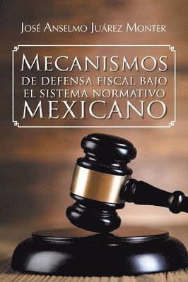 Mecanismos de Defensa Fiscal Bajo El Sistema Normativo Mexicano 1