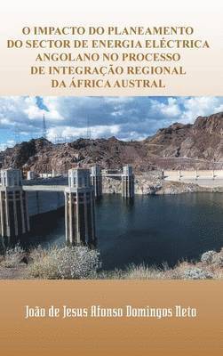 bokomslag O Impacto Do Planeamento Do Sector de Energia Electrica Angolano No Processo de Integracao Regional Da Africa Austral