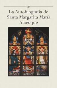 bokomslag La Autobiografia de Santa Margarita Maria Alacoque