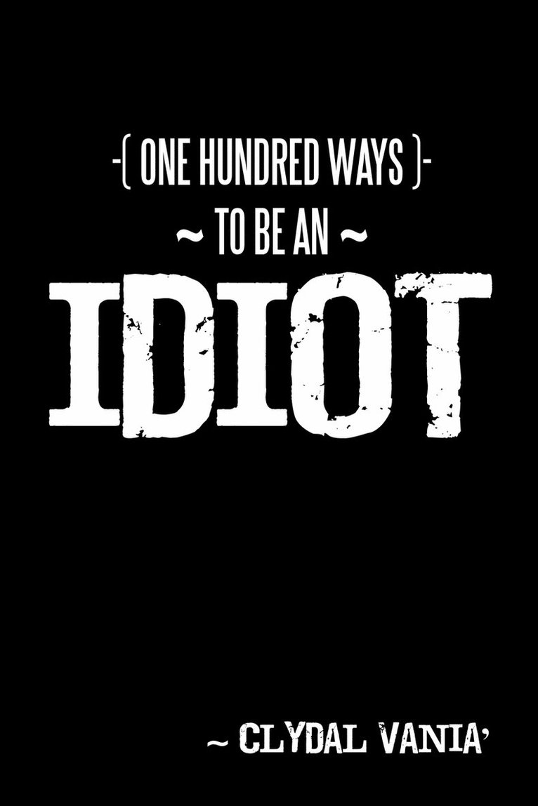 ~ One Hundred Ways to be an IDIOT ~ 1