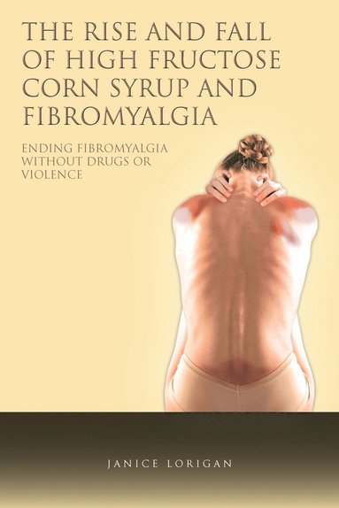 bokomslag The Rise and Fall of High Fructose Corn Syrup and Fibromyalgia