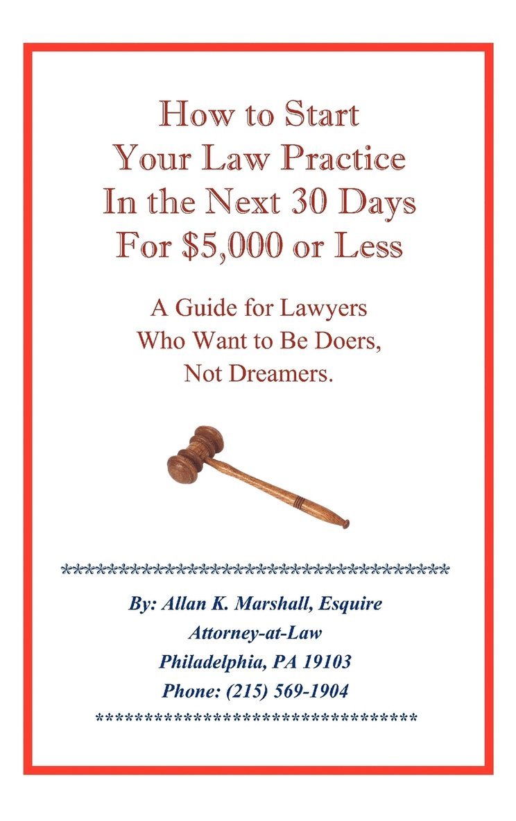 How to Start Your Law Practice in the Next Thirty Days for $5,000 or Less 1