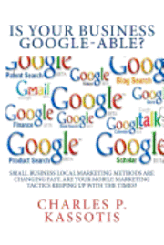 bokomslag Is Your Business Google-Able: Small Business Local Marketing Methods Are Changing Fast, Are Your Mobile Marketing Tactics Keeping Up With The Times?