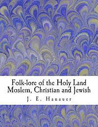 Folk-lore of the Holy Land Moslem, Christian and Jewish