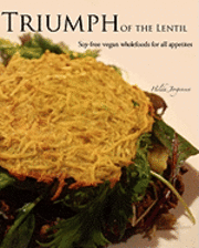 Triumph of the Lentil: Soy-Free Vegan Wholefoods for all Appetites 1