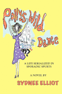 Polly's Wild Dance: A Life Serialized In Sporadic Spurts 1