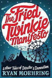 The Fried Twinkie Manifesto: and other tales of disaster and damnation 1