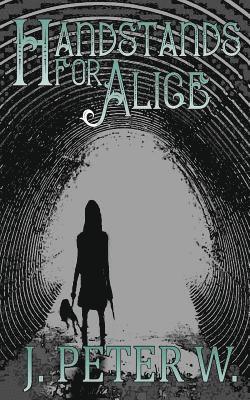J. Peter W - Handstands for Alice, Häftad. Tillgänglighet: Lägg i varukorg