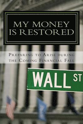 bokomslag My Money is Restored: Preparing To Arise During The Coming Financial Fall Out