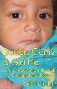 bokomslag Daddy, Come & Get Me: a dad's adventure through a Guatemalan adoption