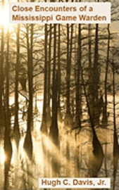 Hugh C. Davis Jr - Close Encounters of a Mississippi Game Warden: On the Front Lines of Law Enforcement in the Wild, Häftad