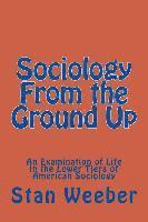 bokomslag Sociology From the Ground Up: An Examination of Life in the Lower Tiers of American Sociology