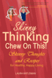 bokomslag Skinny Thinking Chew on This!: Skinny Thoughts and Recipes For Healthy, Happy Living