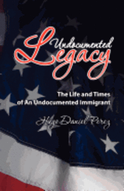 bokomslag Undocumented Legacy: The Life and Times of an undocumented immigrant