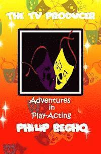 Philip Begho - Adventures in Play-Acting: The TV Producer: Adventures in Play-Acting Series, Häftad