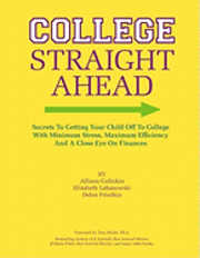 bokomslag College Straight Ahead: Secrets to getting your child off to college with minimum stress, maximum efficiency and a close eye on finances