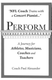 bokomslag Perform: NFL Coach Trains with a Concert Pianist .... a Journey for Athletes, Musicians, Coaches and Teachers.
