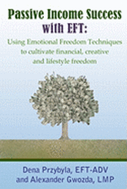 Passive Income Success with EFT: Using Emotional Freedom Techniques to cultivate financial, creative and lifestyle freedom 1