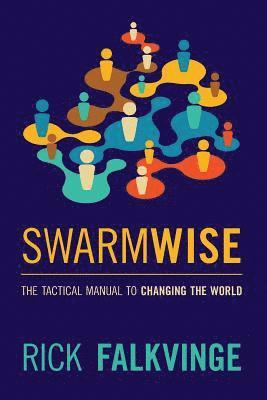 Swarmwise: The Tactical Manual to Changing the World