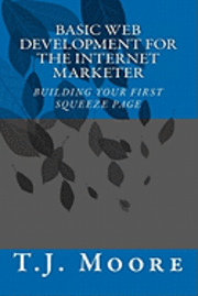 bokomslag Basic Web Development For The Internet Marketer: Building You First Squeeze Page