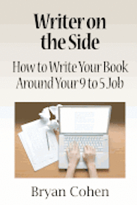 bokomslag Writer on the Side: How to Write Your Book Around Your 9 to 5 Job