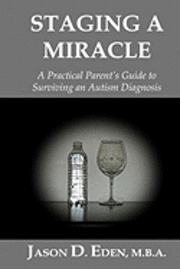 Jason D. Eden M. B. a. - Staging a Miracle: A Practical Parent's Guide To Surviving an Autism Diagnosis, Häftad