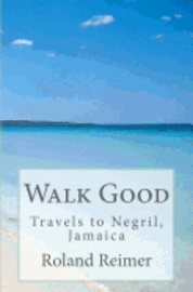 Roland Reimer - Walk Good - Travels to Negril, Jamaica: Travels to Negril, Jamaica, Häftad