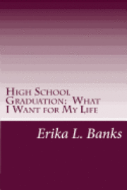 bokomslag High School Graduation: What I Want for My Life: A Guide for Students Graduating High School without a Plan