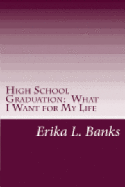 High School Graduation: What I Want for My Life: A Guide for Students Graduating High School without a Plan 1