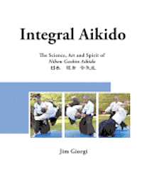 bokomslag Integral Aikido: The Science, Art and Spirit of Nihon Goshin Aikido