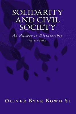 Oliver Byar Bowh Si - Solidarity and Civil Society: An Answer to Dictatorship in Burma, Häftad