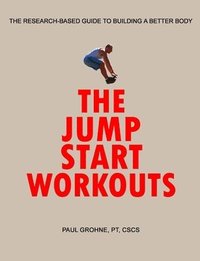 bokomslag The Jump Start Workouts: The Research-Based Guide to Building a Better Body