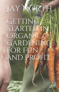 bokomslag Getting Started in Organic Gardening for Fun and Profit