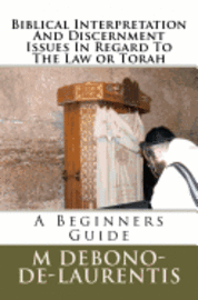 Biblical Interpretation And Discernment Issues In Regard To The Law or Torah: A Beginners Guide 1