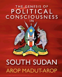 bokomslag The Genesis of Political Consciousness in South Sudan