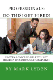 bokomslag Professionals: DO THIS! GET HIRED!: Proven Advice To Get You HIRED In This Difficult Job Market