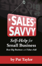 Sales Savvy: Self-Help for Small Business (Beat Big Business with Value-Add) 1