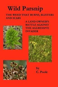 bokomslag Wild Parsnip: The Weed that Burns, Blisters and Scars: A Land Owner's Battle Against the Aggressive Invader