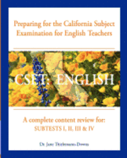 Cset: English Preparing for the California Subject Examination for English Teachers: A complete content review for: Subtests I, II, III & IV 1