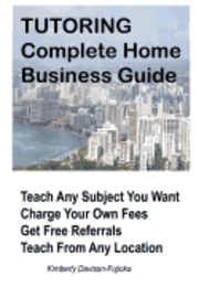 Kimberly A. Davison-Fujioka - Tutoring: Complete Home Business Guide: Tutor at home, Set your own Fees, Set your own schedule, Earn more tutoring online, tuto, Häftad