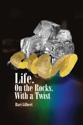 Bari Gilbert - Life. On the Rocks. With a Twist, Häftad