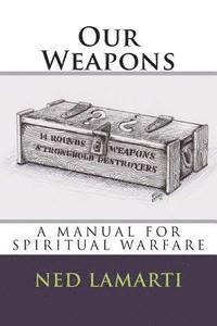 bokomslag Our Weapons: A Manuel For Spiritual Warfare