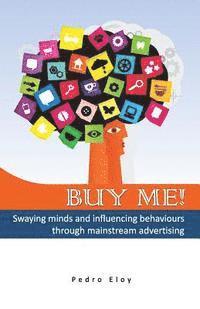 bokomslag Buy Me! Swaying Minds And Influencing Behaviours Through Mainstream Advertising