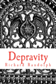 Depravity: A manifesto for men about relationships, marriage, and the end of your marriage and how to keep from ruining your life 1