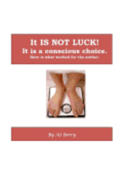 It Is NOT Luck!: It's a conscious choice. 1