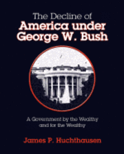 bokomslag The Decline of America under George W. Bush: A Government by the Wealthy and for the Wealthy